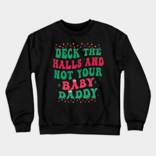 Deck The Halls And Not Your Baby Daddy Crewneck Sweatshirt